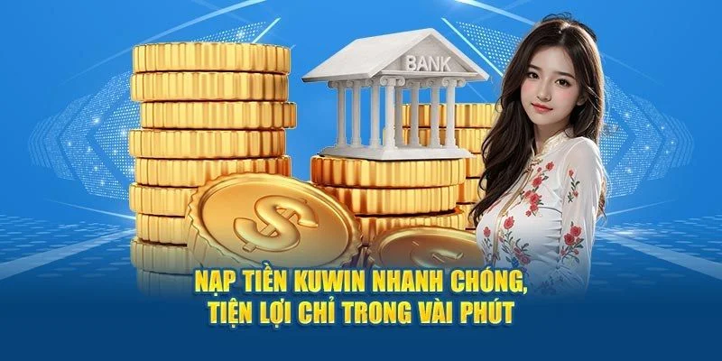 Nạp tiền Kuwin giúp mang lại nhiều trải nghiệm chơi lý tưởng.